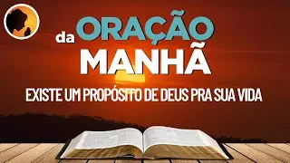 EXISTE um PROPÓSITO de Deus pra sua vida - Oração da Manhã