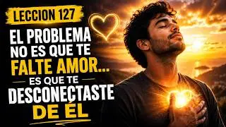 The problem isn't that you lack love… it's that you've disconnected from it. / Lesson 127