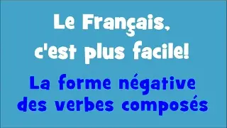 Le Français, c'est plus facile! - 2/14 La forme négative des verbes composés
