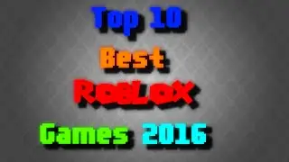 Top 10 Best Roblox Games - 2016