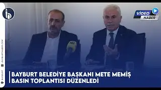 Bayburt Belediye Başkanı Mete Memiş Basın Toplantısı Düzenledi