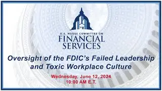 Oversight of the FDIC’s Failed Leadership and Toxic Workplace Culture (EventID=117412)
