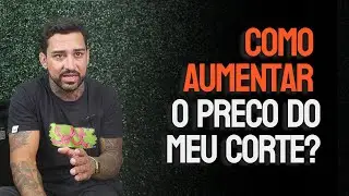 Como aumentar o preço do meu corte? A maneira mais correta !
