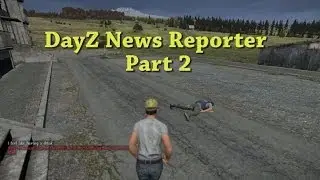 DayZ News Reporter: Part 2