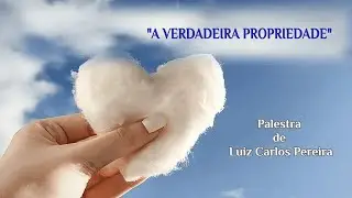 "A VERDADEIRA PROPRIEDADE"   (Palestrante: Luiz Carlos Pereira)