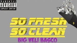 BIG VELI BASCO - SO FRESH SO CLEAN (PROD BY AIRES)