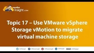 Topic 17 – Use VMware vSphere Storage vMotion to migrate virtual machine storage