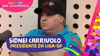 SIDNEI CARRIUOLO [PRESIDENTE LIGA-SP] - CARNAVAL SEM JULGAMENTO - EPISÓDIO #5