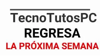 TecnoTutosPC REGRESA A PARTIR DE LA PRÓXIMA SEMANA