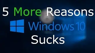 5 More Reasons Why Windows 10 Sucks