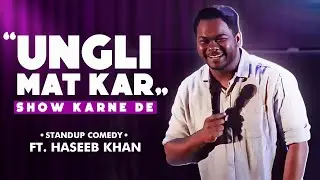 Ungli 🖕 Mat Kar - Show karne De 🙌 | Standup Comedy ft.HASEEB KHAN