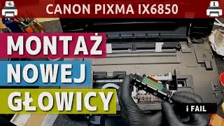 CANON PIXMA IX6850 🖨️ Montaż nowej głowicy... i fail! 🙂