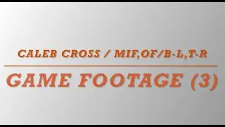 Game Footage (3) / CALEB CROSS / JRyear / MIF-OF / B-L,T-R /