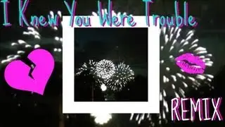 I Knew You Were Trouble Remix