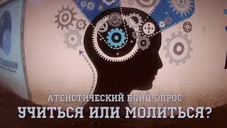 Атеистический блиц-опрос. Учиться или молиться?