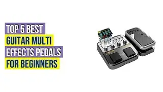 Top #5 Best Guitar Multi Effects Pedals For Beginners - Available On Market