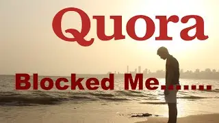 How Quora blocked me after 4 hours. Watch to find out why.