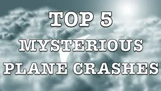 Top 5 Mysterious Plane Crashes