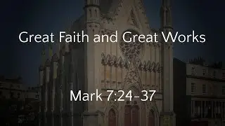 Great Faith and Great Works - Mark 7:24-37 (29/09/24 PM)