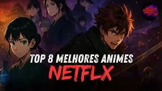 8 ANIMES IMPERDÍVEIS NA NETFLIX em 2025 (vale cada segundo!)
