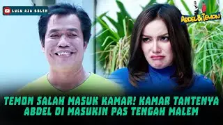 TEMON SALAH MASUK KAMAR! KAMAR TANTENYA ABDEL DI MASUKIN PAS TENGAH MALEM - ABDEL TEMON