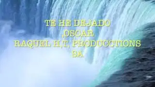 TE HE DEJADO,  OSCAR,,,RAQUEL H,T, PRODUCCTIONS SAfms