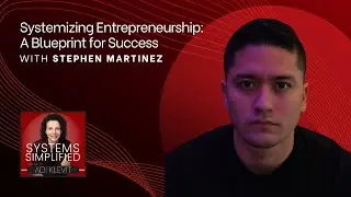 Systemizing Entrepreneurship: A Blueprint for Success With Stephen Martinez