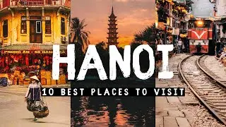 10 Best Places to Visit In Hanoi 2024 - FIRST TIME IN HANOI, VIETNAM