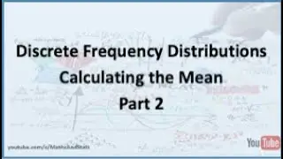 Discrete Frequency Distributions: Calculating the Mean - Part 2
