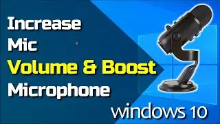 How to Increase Microphone Volume and Boost Mic volume in Windows 10 pc
