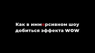 Как в иммерсивном шоу добиться эффекта WOW