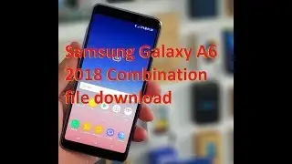 Samsung Galaxy A6 2018 Combination file download