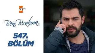 Beni Bırakma 547. Bölüm