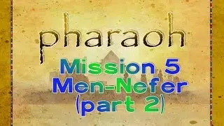 Pharaoh - Mission 5: Men-Nefer (Part 2)