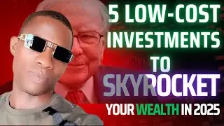 5 LOW-COST Investments to SKYROCKET Your Wealth in 2025.