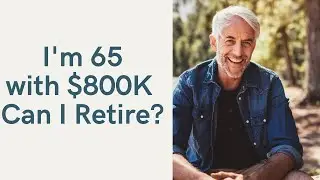 I'm 65 with $800K Saved For Retirement. Can I Retire?