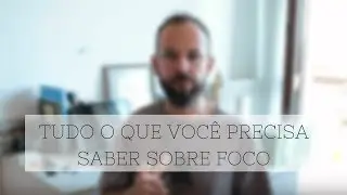 Foco - Tudo o que você precisa saber sobre foco!