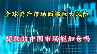 全球资本市场面临巨大风险，超跌的中国市场能加仓吗？谁将突围