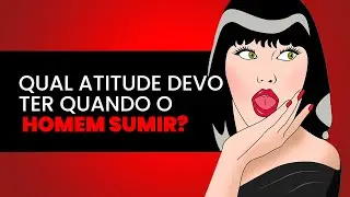 QUAL ATITUDE DEVO TER QUANDO O HOMEM SUMIR?