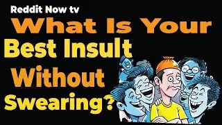 What is your best insult without swearing? r/AskReddit | Reddit Now TV