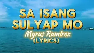 SA ISANG SULYAP MO - MYRUS RAMIREZ (LYRICS) COVER