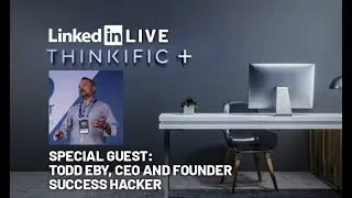 THINKIFIC LIVE with Special Guest, TODD EBY Founder & CEO of SUCCESS HACKER