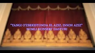 YANGI O'ZBEKISTONDA EL AZIZ, INSON AZIZ nomli konsert dasturi