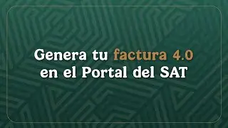 Genera tu factura 4.0 en el Portal del SAT