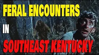 FERAL HUMANS IN THE MOUNTAINS OF SOUTHEAST KENTUCKY
