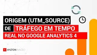 Origem de Tráfego (UTM_SOURCE) em Tempo Real no Google Analytics 4