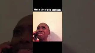😂 When he tries to breakup with you!