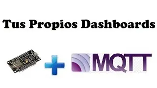 Tutorial #13 ESP8266 (Parte3) - Tus Propios Dashboards (Tableros) MQTT