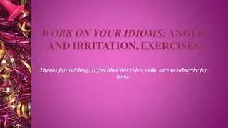 Work on your Idioms Anger and irritation, Exercises