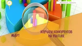 Изучаем конкурентов на YouTube | #Дневник_Героини_#7